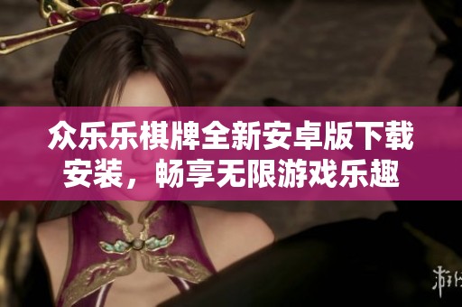 众乐乐棋牌全新安卓版下载安装，畅享无限游戏乐趣