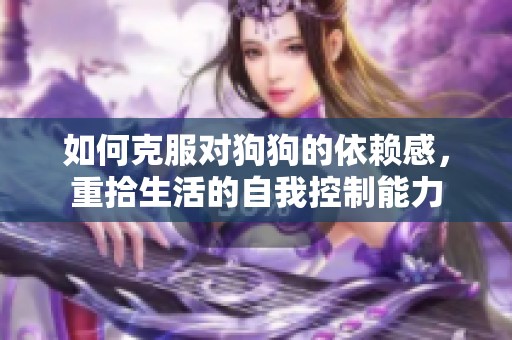 如何克服对狗狗的依赖感，重拾生活的自我控制能力