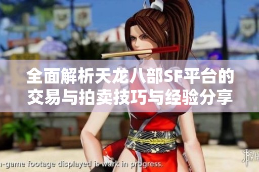 全面解析天龙八部SF平台的交易与拍卖技巧与经验分享