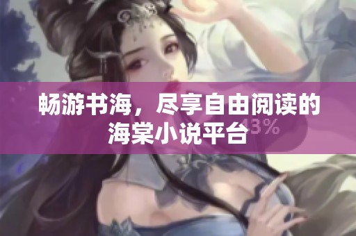 畅游书海，尽享自由阅读的海棠小说平台