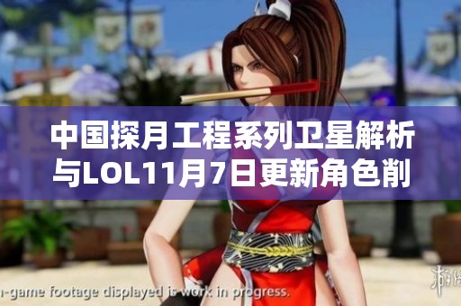 中国探月工程系列卫星解析与LOL11月7日更新角色削弱分析