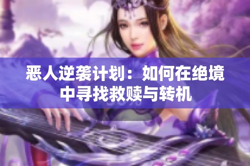 恶人逆袭计划：如何在绝境中寻找救赎与转机