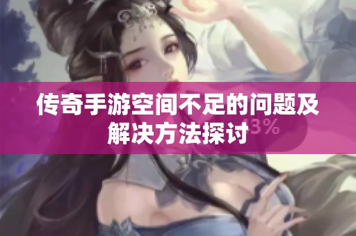 传奇手游空间不足的问题及解决方法探讨