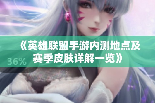《英雄联盟手游内测地点及赛季皮肤详解一览》