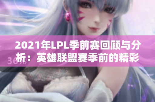 2021年LPL季前赛回顾与分析：英雄联盟赛季前的精彩对决