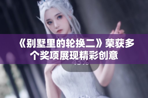 《别墅里的轮换二》荣获多个奖项展现精彩创意