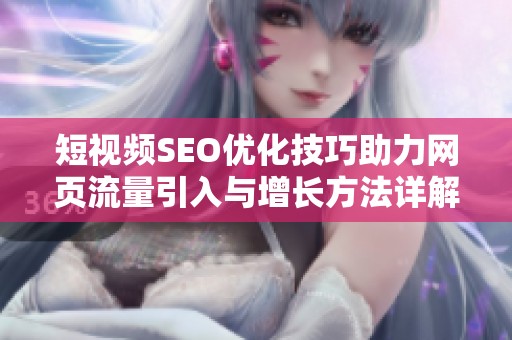 短视频SEO优化技巧助力网页流量引入与增长方法详解