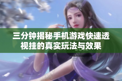 三分钟揭秘手机游戏快速透视挂的真实玩法与效果