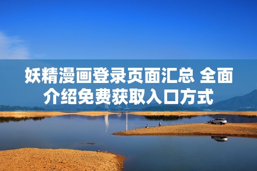 妖精漫画登录页面汇总 全面介绍免费获取入口方式