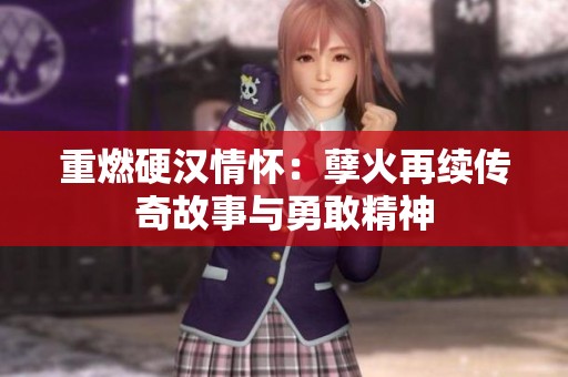 重燃硬汉情怀：孽火再续传奇故事与勇敢精神