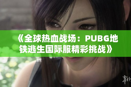 《全球热血战场：PUBG地铁逃生国际服精彩挑战》