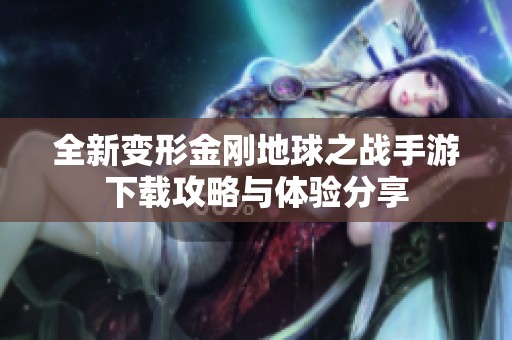 全新变形金刚地球之战手游下载攻略与体验分享