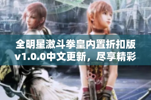全明星激斗拳皇内置折扣版v1.0.0中文更新，尽享精彩对战体验