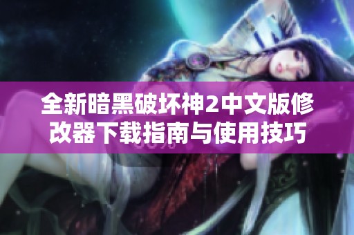 全新暗黑破坏神2中文版修改器下载指南与使用技巧