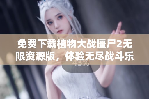 免费下载植物大战僵尸2无限资源版，体验无尽战斗乐趣