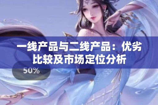 一线产品与二线产品：优劣比较及市场定位分析