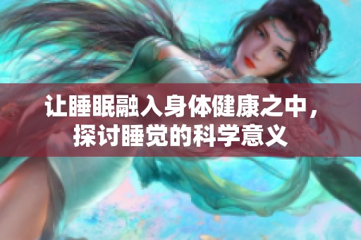 让睡眠融入身体健康之中，探讨睡觉的科学意义