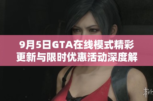9月5日GTA在线模式精彩更新与限时优惠活动深度解析