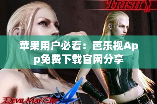苹果用户必看：芭乐视App免费下载官网分享
