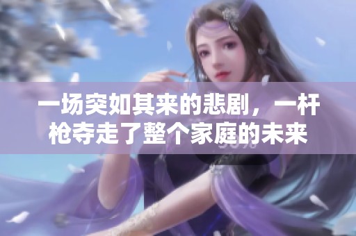 一场突如其来的悲剧，一杆枪夺走了整个家庭的未来