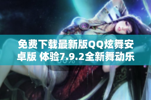 免费下载最新版QQ炫舞安卓版 体验7.9.2全新舞动乐趣