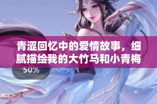 青涩回忆中的爱情故事，细腻描绘我的大竹马和小青梅
