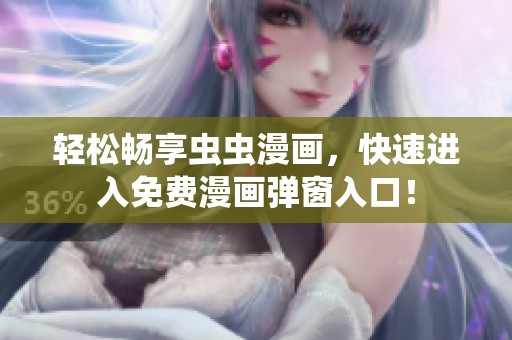 轻松畅享虫虫漫画，快速进入免费漫画弹窗入口！