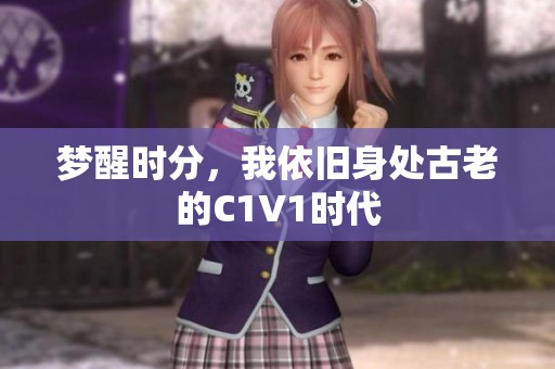 梦醒时分，我依旧身处古老的C1V1时代