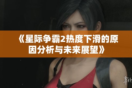 《星际争霸2热度下滑的原因分析与未来展望》