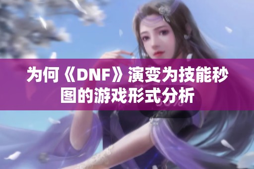 为何《DNF》演变为技能秒图的游戏形式分析
