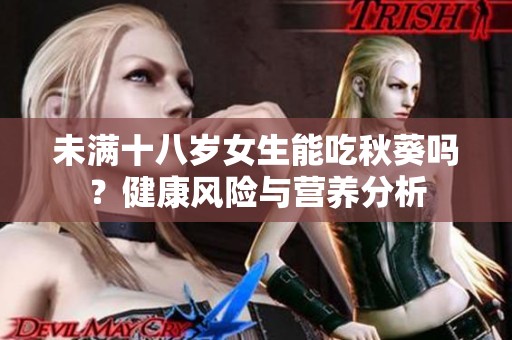 未满十八岁女生能吃秋葵吗？健康风险与营养分析
