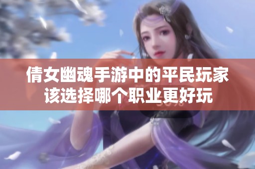 倩女幽魂手游中的平民玩家该选择哪个职业更好玩