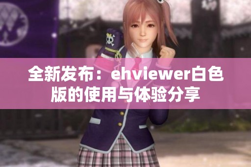 全新发布：ehviewer白色版的使用与体验分享