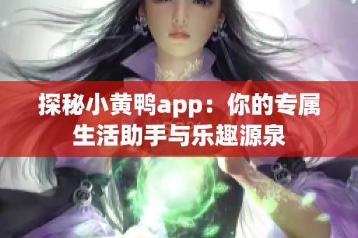 探秘小黄鸭app：你的专属生活助手与乐趣源泉