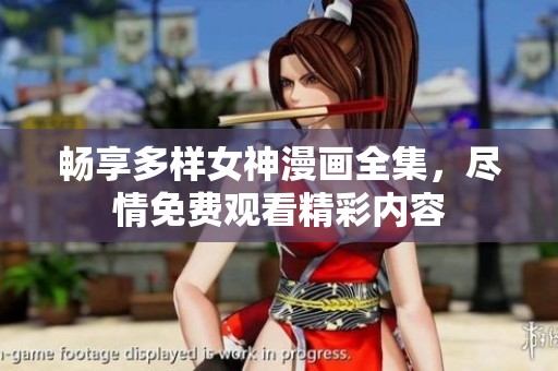 畅享多样女神漫画全集，尽情免费观看精彩内容