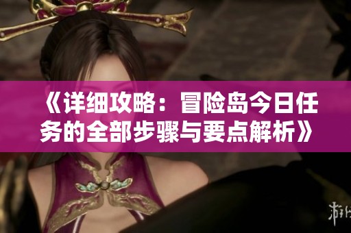 《详细攻略：冒险岛今日任务的全部步骤与要点解析》
