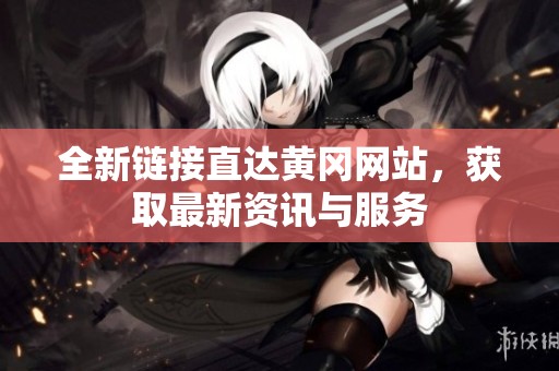 全新链接直达黄冈网站，获取最新资讯与服务