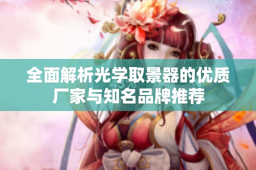 全面解析光学取景器的优质厂家与知名品牌推荐