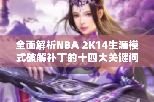 全面解析NBA 2K14生涯模式破解补丁的十四大关键问题