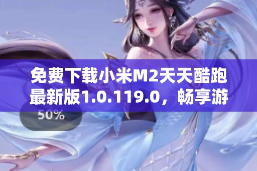 免费下载小米M2天天酷跑最新版1.0.119.0，畅享游戏乐趣
