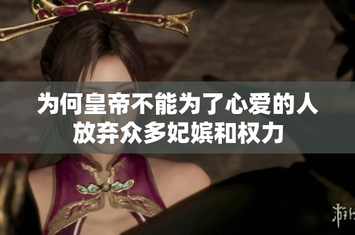 为何皇帝不能为了心爱的人放弃众多妃嫔和权力