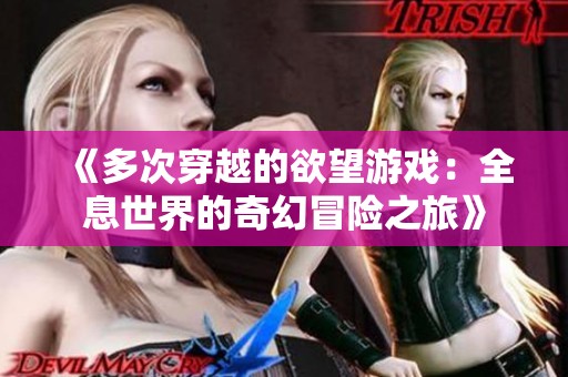 《多次穿越的欲望游戏：全息世界的奇幻冒险之旅》