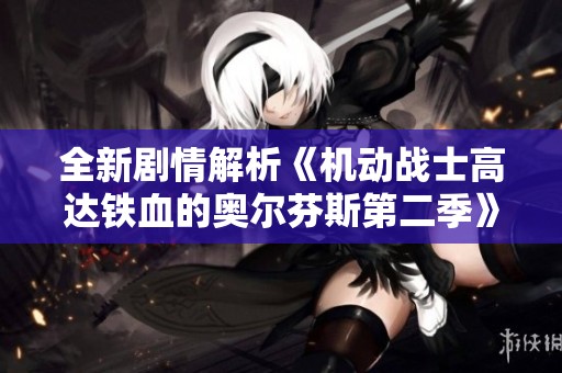 全新剧情解析《机动战士高达铁血的奥尔芬斯第二季》第03集在线观看指南