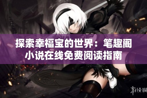探索幸福宝的世界：笔趣阁小说在线免费阅读指南