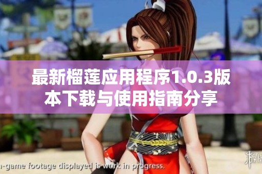 最新榴莲应用程序1.0.3版本下载与使用指南分享