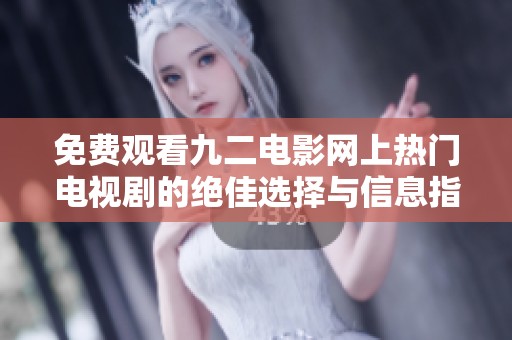 免费观看九二电影网上热门电视剧的绝佳选择与信息指南