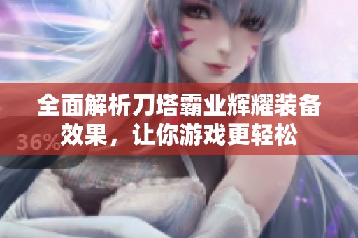 全面解析刀塔霸业辉耀装备效果，让你游戏更轻松