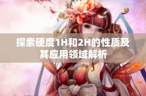 探索硬度1H和2H的性质及其应用领域解析