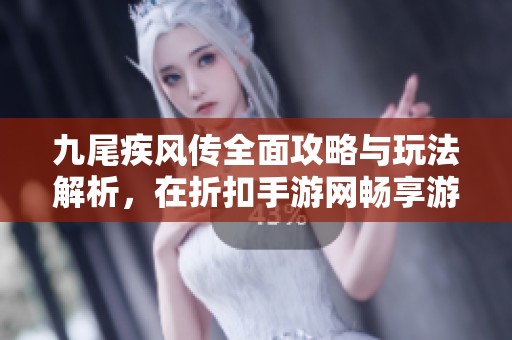 九尾疾风传全面攻略与玩法解析，在折扣手游网畅享游戏乐趣
