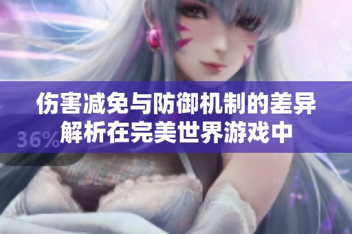 伤害减免与防御机制的差异解析在完美世界游戏中